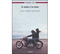 Il vento e la moto. Passioni, nostalgie, fughe, dolcezze