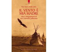 Il vento è mia madre. Vita e insegnamenti di uno sciamano pellerossa