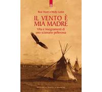 Il vento è mia madre. Vita e insegnamenti di uno sciamano pellerossa