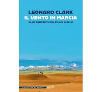 IL VENTO IN MARCIA. ALLE SORGENTI DEL FIUME GIALLO - CLARK LEONARD - EDT