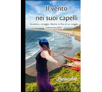 Il vento nei suoi capelli Parte 3: Desiderio, coraggio, libertà: la fine di un viaggio indimenticabile?