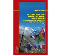 Il vento non può essere catturato dagli uomini. Da Venezia all'Himalaya, una storia sherpa