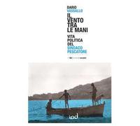 Il vento tra le mani. Vita politica del sindaco pescatore