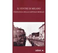 Il ventre di Milano. Fisiologia della capitale morale