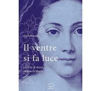 Libri Carla Babudri - Il Ventre Si Fa Luce. La Vita Di Anna, Madre Di Maria