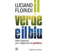 Il verde e il blu. Idee ingenue per migliorare la politica - Floridi Luciano
