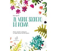 Il verde segreto di Roma. Piante, animali e realtà green in cinqu