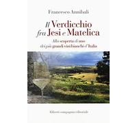 Il Verdicchio fra Jesi e Matelica. Alla scoperta di uno dei più grandi vini bianchi d'Italia
