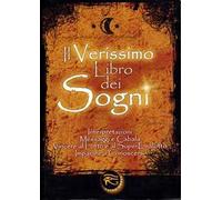 Il verissimo libro dei sogni. Interpretazioni, messaggi e cabala, vincere al Lotto e al Superenalotto. Imparare a conoscersi