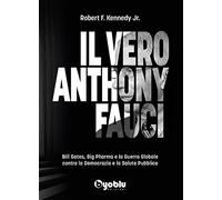 Il vero Anthony Fauci. Bill Gates, Big Pharma e la Guerra Globale contro la Dem