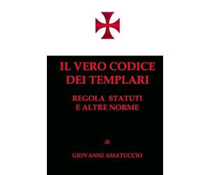 Il vero Codice dei Templari: Regola, Statuti e altre norme