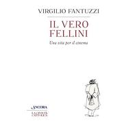 Il vero Fellini. Una vita per il cinema