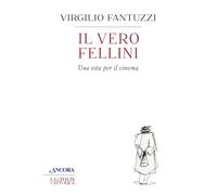 Libri Virgilio Fantuzzi - Il Vero Fellini. Una Vita Per Il Cinema