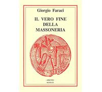 Il vero fine della massoneria - Faraci Giorgio