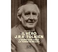 Il vero J.R.R. Tolkien. L'uomo che creò la Terra di Mezzo