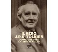 Il vero J.R.R. Tolkien. L'uomo che creò la Terra di Mezzo