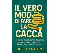 IL VERO MODO DI FARE LA CACCA: 5 passi per migliorare la digestione e sentirsi leggeri anche se si lotta da anni con la stitichezza!