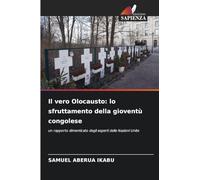 Il vero Olocausto: lo sfruttamento della gioventù congolese: un rapporto dimenticato degli esperti delle Nazioni Unite