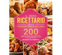 IL VERO RICETTARIO DELLA FRIGGITTRICE AD ARIA - Benedetta Perego - 2021