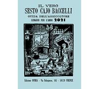 Il vero Sesto Cajo Baccelli. Guida all'agricoltore. Lunario per l'anno 2021