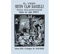 Il vero Sesto Cajo Baccelli. Guida dell'agricoltore. Lunario per l'anno 2025