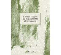 Il verso tragico dal Cinquecento al Settecento. Atti del Convegno di studi...