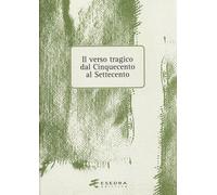 Il Verso Tragico dal Cinquecento al Settecento - [Esedra Editrice]