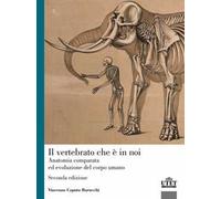 Il vertebrato che è in noi. Anatomia comparata ed evoluzione del corpo umano