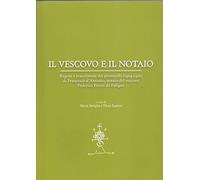 Il Vescovo E Il Notaio Regesti E Trascrizioni Dai Protocolli (1404-1410) Di Francesco D'Antonio, Notaio Del Vescovo Federico Frezzi Da Foligno