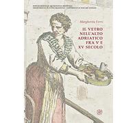 Il vetro nell'alto Adriatico fra V e XV secolo. Ediz. illustrata
