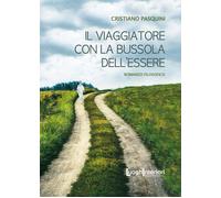 Il viaggiatore con la bussola dell'essere - Pasquini Cristiano