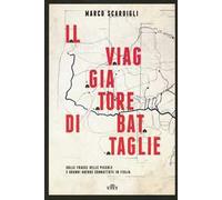 Il viaggiatore di battaglie. Sulle tracce delle piccole e grandi guerre combattute in Italia