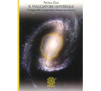 Il viaggiatore universale. Il viaggio della consapevolezza umana verso l'infinit