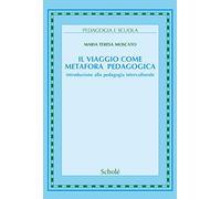 Il viaggio come metafora pedagogica. Introduzione alla pedagogia interculturale. Nuova ediz.
