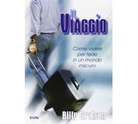 Viaggio. Come Vivere Per Fede In Un Mondo Insicuro - Billy Graham - 2009