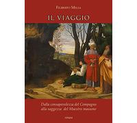 Il viaggio. Dalla consapevolezza del compagno alla saggezza del maestro massone