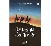 Il viaggio dei tre re. Aspettando Natale - Masini Beatrice, Marchetti Angela