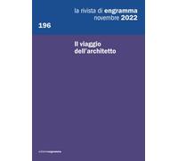 Il viaggio dell’architetto: La Rivista di Engramma, novembre 2022: Vol. 196
