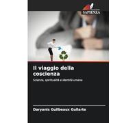 Il viaggio della coscienza: Scienza, spiritualità e identità umana