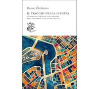 Il viaggio della libertà. Un giro del mondo alle origini della povertà e della ricchezza