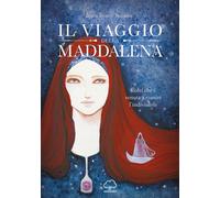 Il viaggio della Maddalena. Colei che è venuta a riunire l'indivisibile