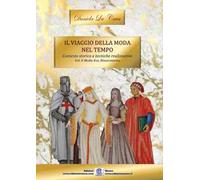 Il viaggio della moda nel tempo. Contesto storico e tecniche realizzative. Ediz. illustrata. Vol. 2: Medioevo, Rinascimento