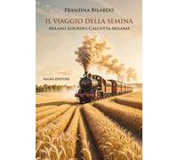 Il viaggio della semina. Milano-Lourdes-Calcutta-Milano