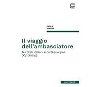 Il viaggio dell'ambasciatore: Tra Stati italiani e corti europee (XVI-XVII s.)