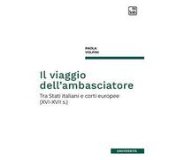 Il viaggio dell'ambasciatore. Tra Stati italiani e corti europee (XVI-XVII s.)