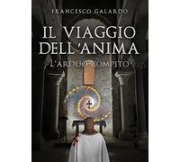 Il viaggio dell'anima. L'arduo compito - Galardo Francesco