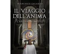 Il viaggio dell'anima. L'arduo compito - 2023 - Youcanprint