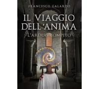 Il viaggio dell'anima. L'arduo compito - Galardo Francesco