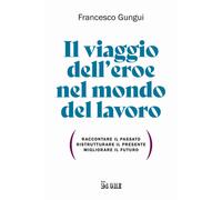 Il viaggio dell'eroe nel mondo del lavoro. Raccontare il passato, ristrutt...