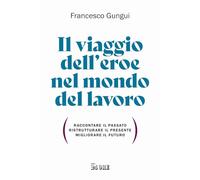Il viaggio dell'eroe nel mondo del lavoro. Raccontare il passato, ristrutt...